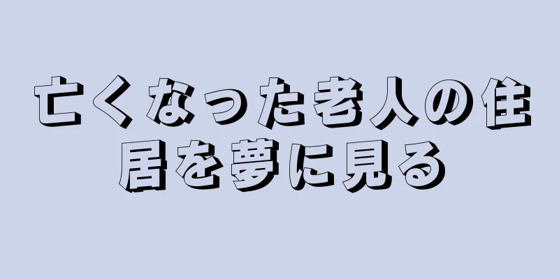 亡くなった老人の住居を夢に見る