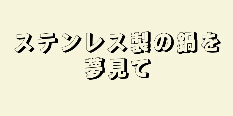 ステンレス製の鍋を夢見て