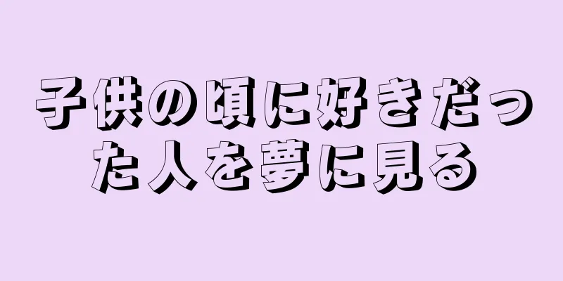 子供の頃に好きだった人を夢に見る