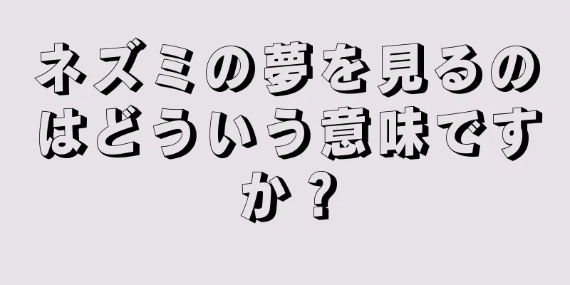 ネズミの夢を見るのはどういう意味ですか？