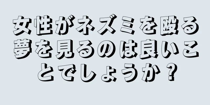 女性がネズミを殴る夢を見るのは良いことでしょうか？