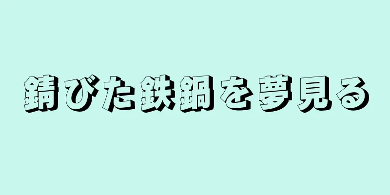 錆びた鉄鍋を夢見る