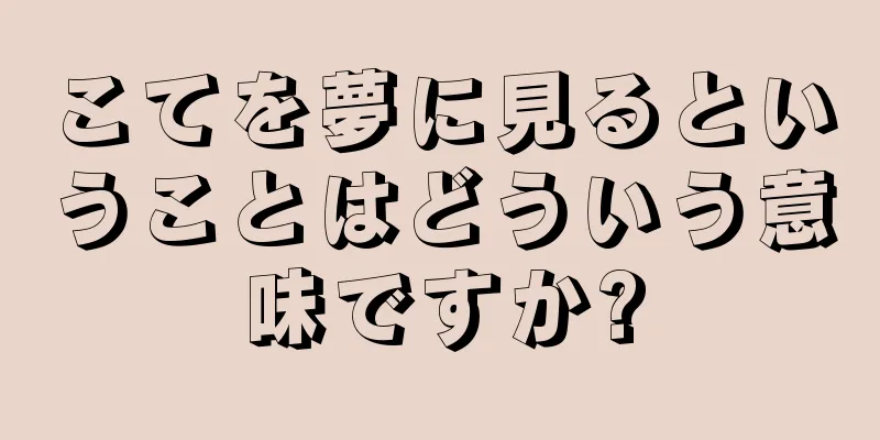 こてを夢に見るということはどういう意味ですか?