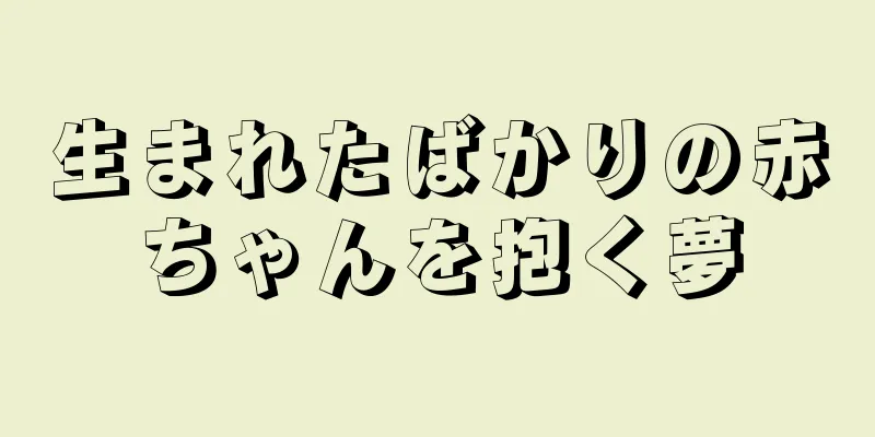 生まれたばかりの赤ちゃんを抱く夢