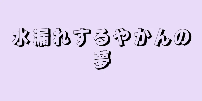 水漏れするやかんの夢