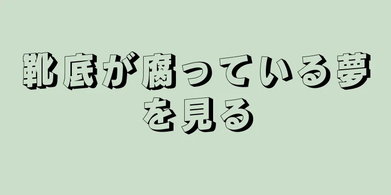 靴底が腐っている夢を見る