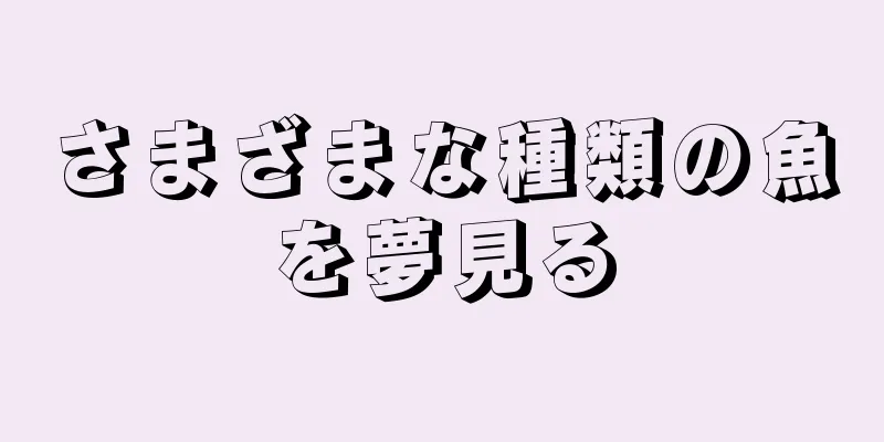 さまざまな種類の魚を夢見る