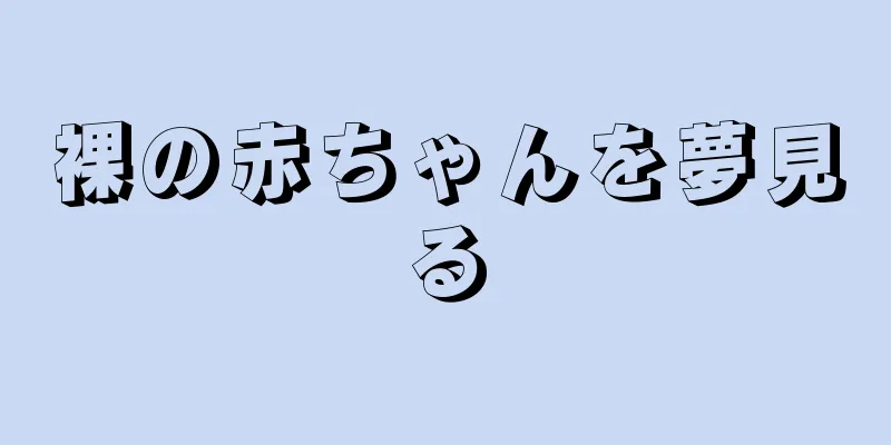 裸の赤ちゃんを夢見る