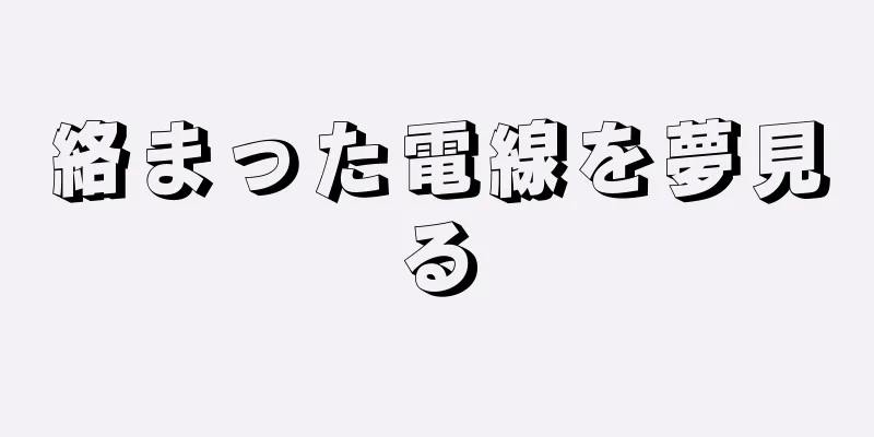 絡まった電線を夢見る