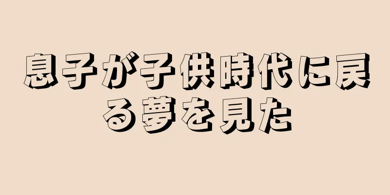 息子が子供時代に戻る夢を見た