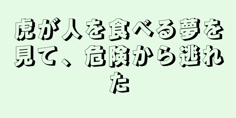 虎が人を食べる夢を見て、危険から逃れた