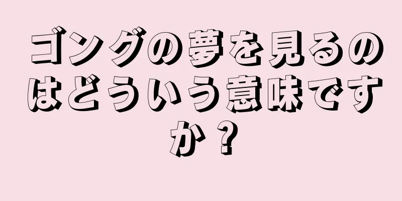 ゴングの夢を見るのはどういう意味ですか？