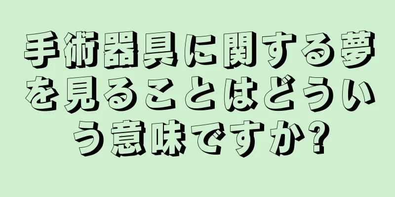 手術器具に関する夢を見ることはどういう意味ですか?