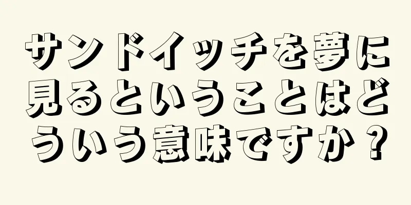 サンドイッチを夢に見るということはどういう意味ですか？