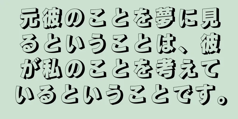 元彼のことを夢に見るということは、彼が私のことを考えているということです。