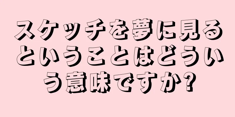 スケッチを夢に見るということはどういう意味ですか?
