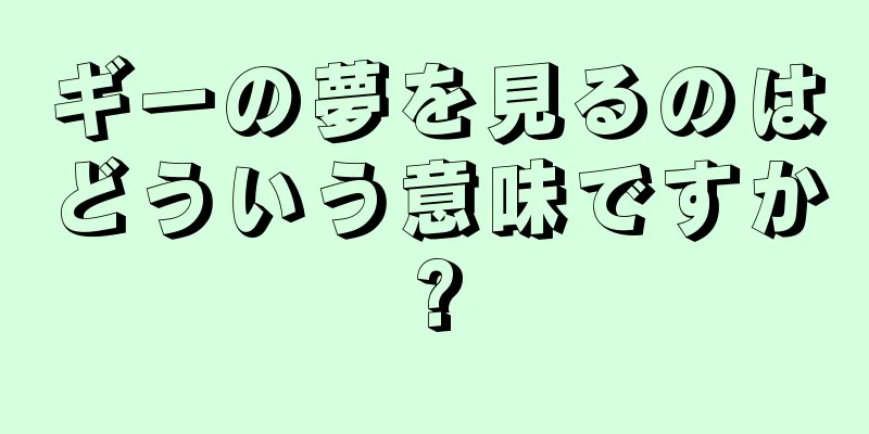 ギーの夢を見るのはどういう意味ですか?