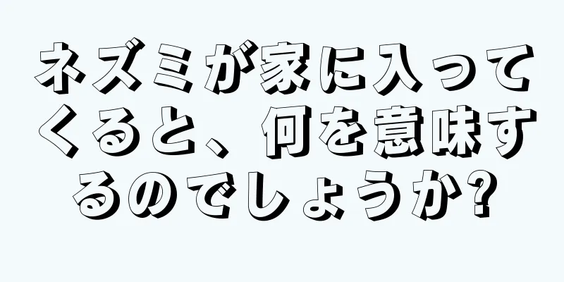 ネズミが家に入ってくると、何を意味するのでしょうか?