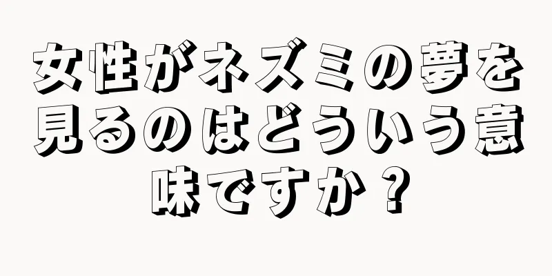 女性がネズミの夢を見るのはどういう意味ですか？