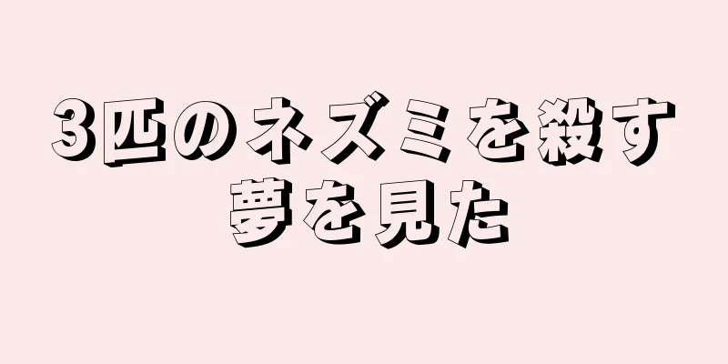 3匹のネズミを殺す夢を見た
