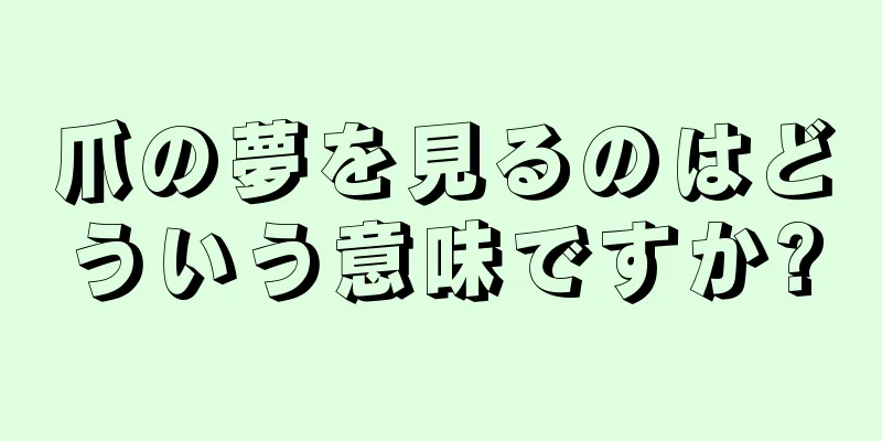爪の夢を見るのはどういう意味ですか?