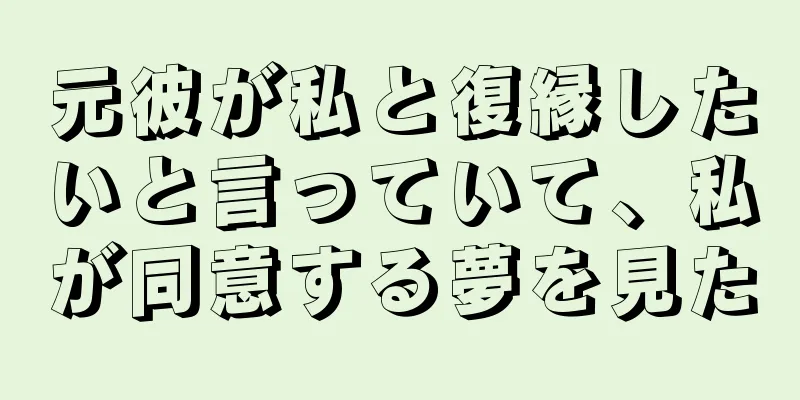 元彼が私と復縁したいと言っていて、私が同意する夢を見た