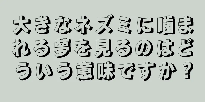 大きなネズミに噛まれる夢を見るのはどういう意味ですか？