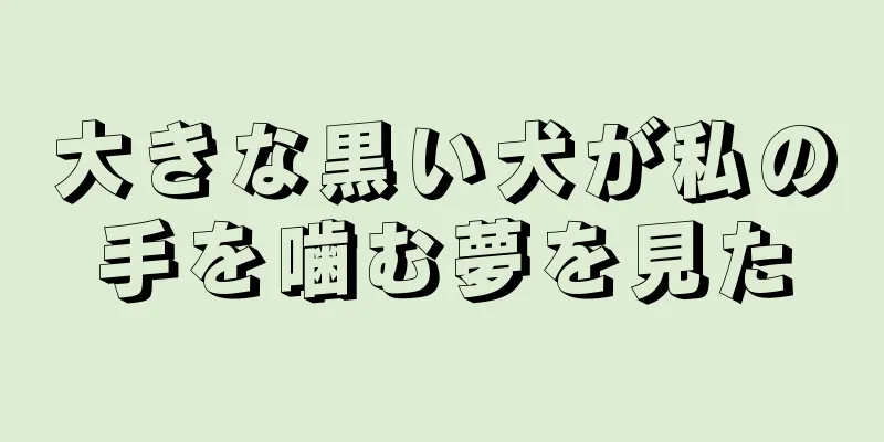 大きな黒い犬が私の手を噛む夢を見た