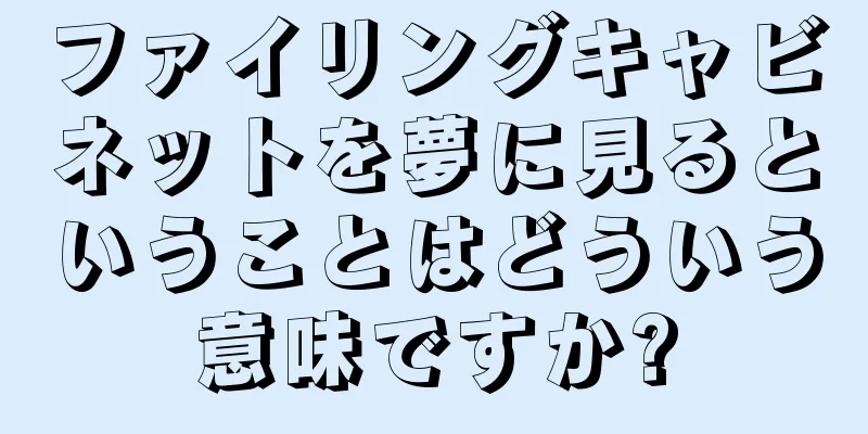 ファイリングキャビネットを夢に見るということはどういう意味ですか?