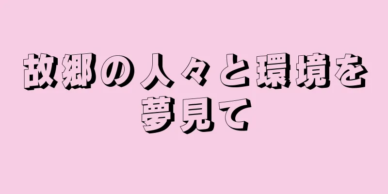 故郷の人々と環境を夢見て