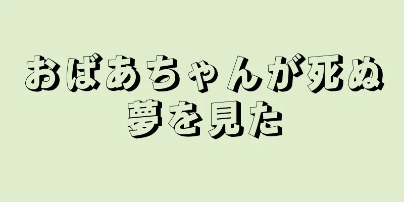 おばあちゃんが死ぬ夢を見た