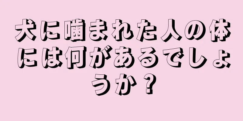 犬に噛まれた人の体には何があるでしょうか？