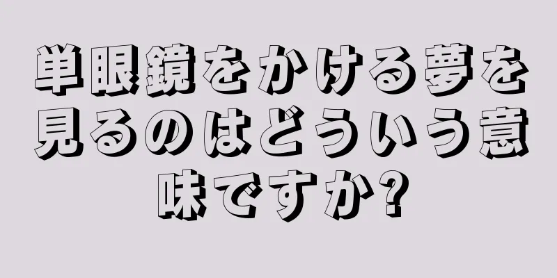 単眼鏡をかける夢を見るのはどういう意味ですか?