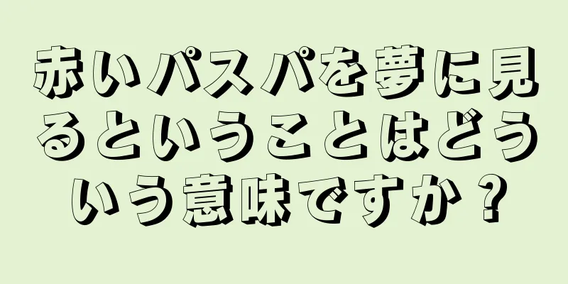 赤いパスパを夢に見るということはどういう意味ですか？