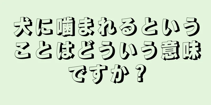 犬に噛まれるということはどういう意味ですか？