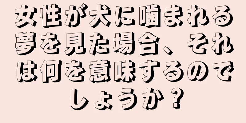 女性が犬に噛まれる夢を見た場合、それは何を意味するのでしょうか？