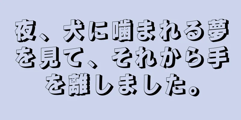 夜、犬に噛まれる夢を見て、それから手を離しました。