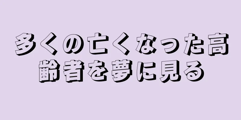 多くの亡くなった高齢者を夢に見る