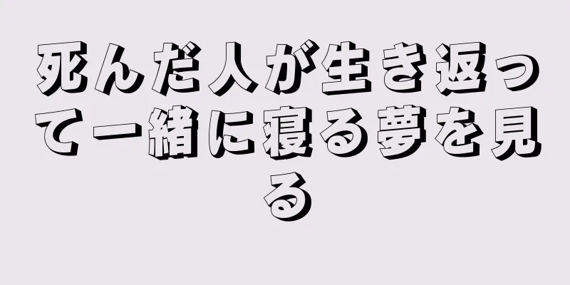 死んだ人が生き返って一緒に寝る夢を見る