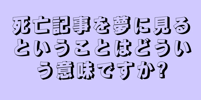 死亡記事を夢に見るということはどういう意味ですか?