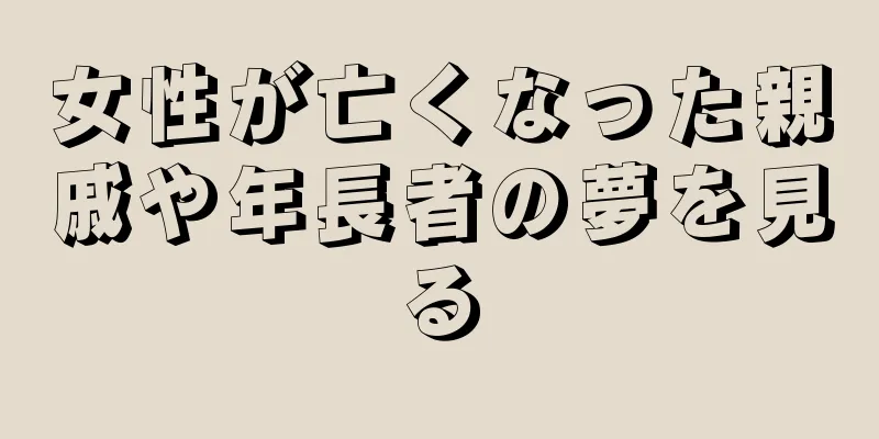 女性が亡くなった親戚や年長者の夢を見る