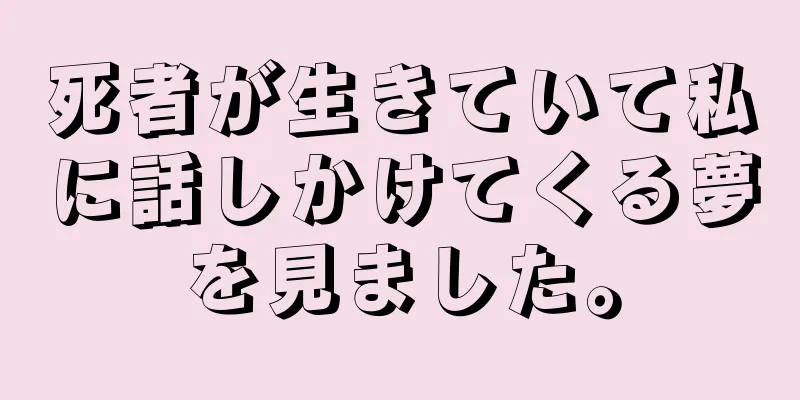 死者が生きていて私に話しかけてくる夢を見ました。