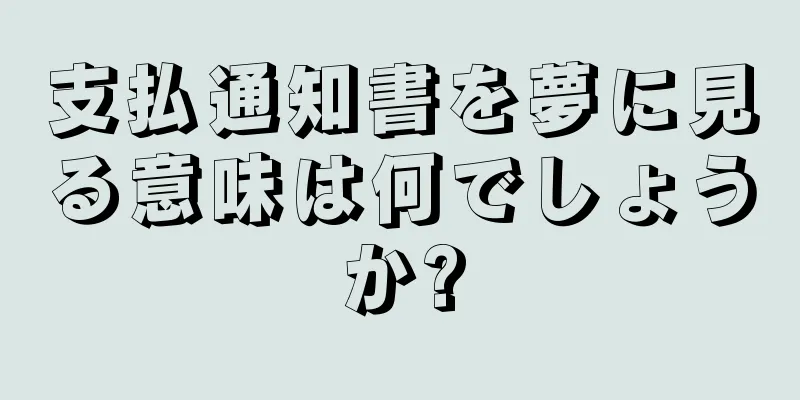 支払通知書を夢に見る意味は何でしょうか?