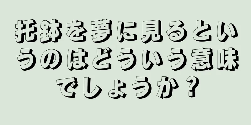 托鉢を夢に見るというのはどういう意味でしょうか？