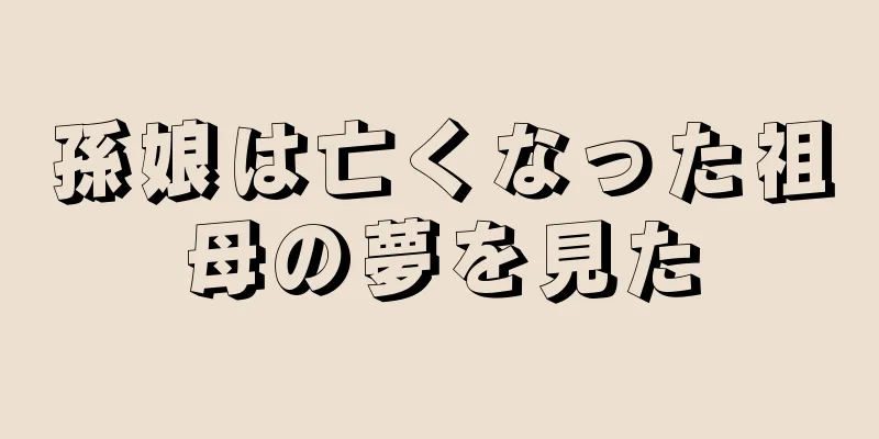 孫娘は亡くなった祖母の夢を見た