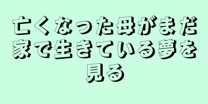 亡くなった母がまだ家で生きている夢を見る