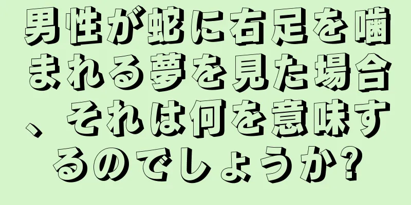 男性が蛇に右足を噛まれる夢を見た場合、それは何を意味するのでしょうか?