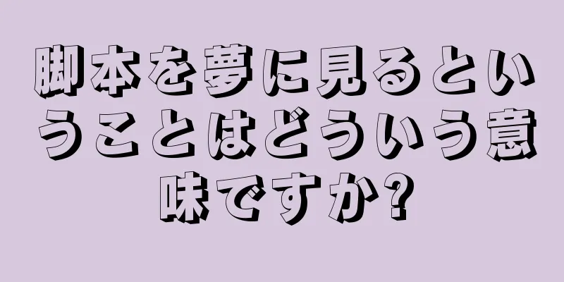 脚本を夢に見るということはどういう意味ですか?
