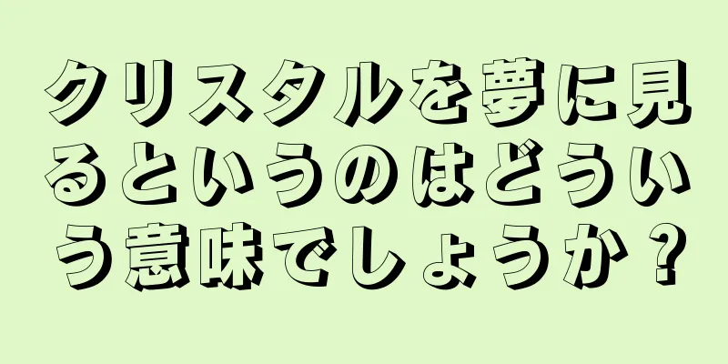 クリスタルを夢に見るというのはどういう意味でしょうか？