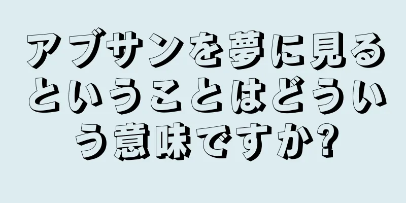 アブサンを夢に見るということはどういう意味ですか?
